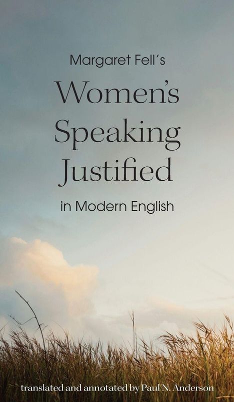 „Margaret Fell’s Women’s Speaking Justified in Modern English“, übersetzt von Paul N. Anderson. Himmel und Gras im Hintergrund.