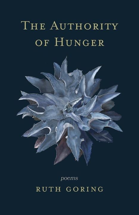 Text: „The Authority of Hunger“, „poems“, „Ruth Goring“. Illustration einer bläulichen Pflanze auf dunklem Hintergrund.