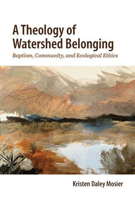 Text: "A Theology of Watershed Belonging. Baptism, Community, and Ecological Ethics. Kristen Daley Mosier."  
Illustration: Landschaft mit Erdtönen und Wasser.
