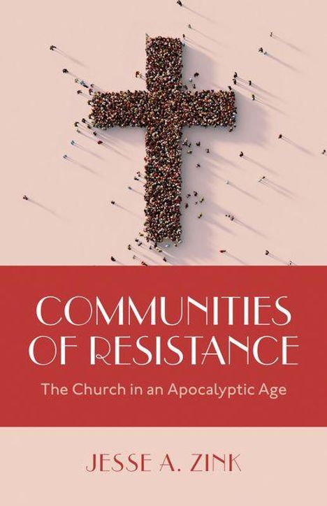 "COMMUNITIES OF RESISTANCE. The Church in an Apocalyptic Age. Jesse A. Zink." Kleines Kreuz aus Menschenmenge.