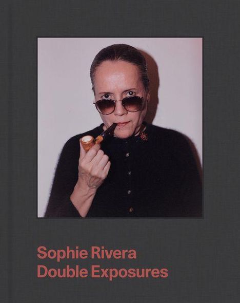 Text: "Sophie Rivera Double Exposures". 

Eine Frau trägt eine Sonnenbrille und hält eine Pfeife.