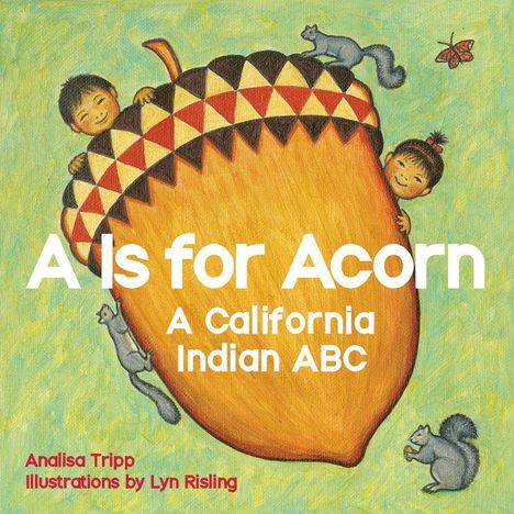 Text: "A Is for Acorn: A California Indian ABC" und "Analisa Tripp, Illustrations by Lyn Risling." Zwei Kinder und Eichhörnchen um eine Eichel.