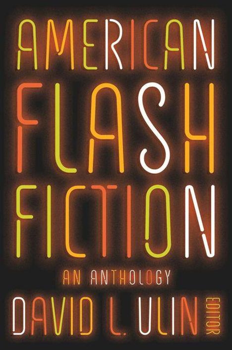 "AMERICAN FLASH FICTION: AN ANTHOLOGY, David L. Ulin, Editor." Leuchtende, bunte Buchstaben auf dunklem Hintergrund.