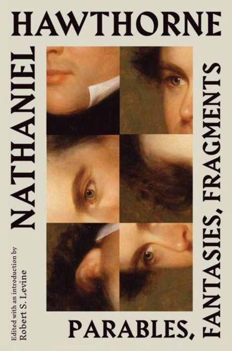 Texte: "NATHANIEL HAWTHORNE", "PARABLES, FANTASIES, FRAGMENTS", "Edited with an introduction by Robert S. Levine". 

Mehrere Nahaufnahmen eines Gesichts.