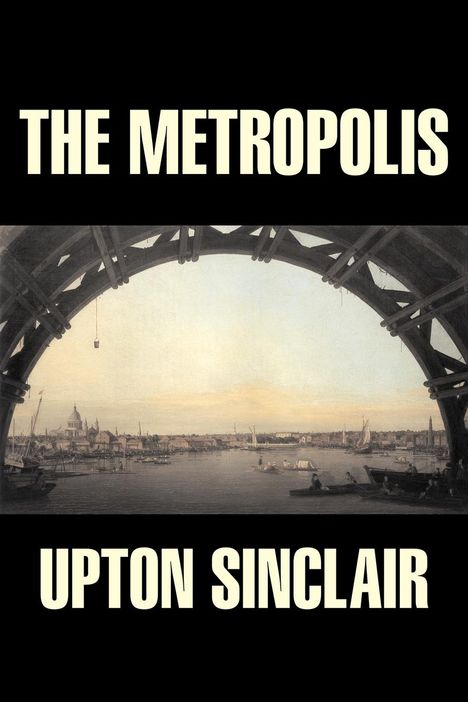 Upton Sinclair: The Metropolis by Upton Sinclair, Fiction, Classics, Literary, Buch