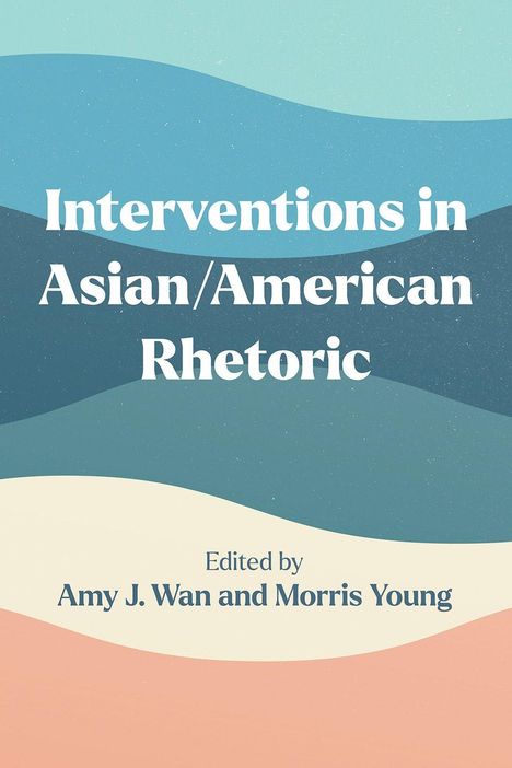 „Interventions in Asian/American Rhetoric“, herausgegeben von Amy J. Wan und Morris Young. Farbverlauf in Blau- und Beigetönen.