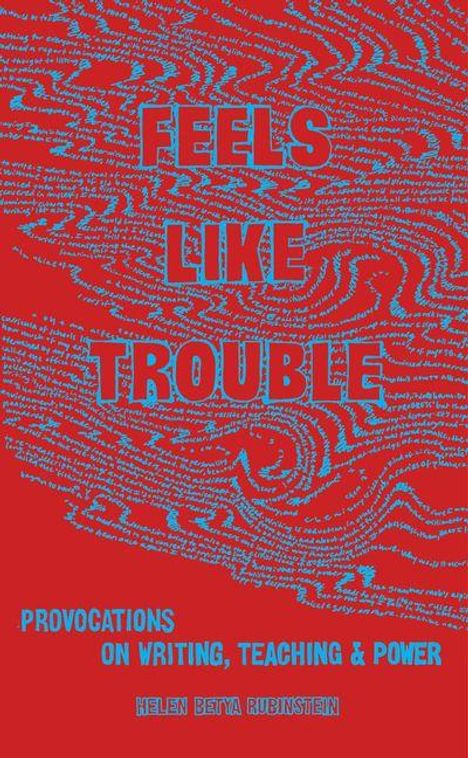 "Feels Like Trouble: Provocations on Writing, Teaching & Power. Helen Betya Rubinstein." Blaue Schrift auf rotem Hintergrund.