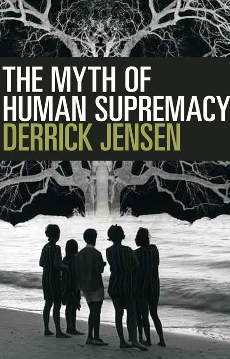 Derrick Jensen: The Myth Of Human Supremacy, Buch