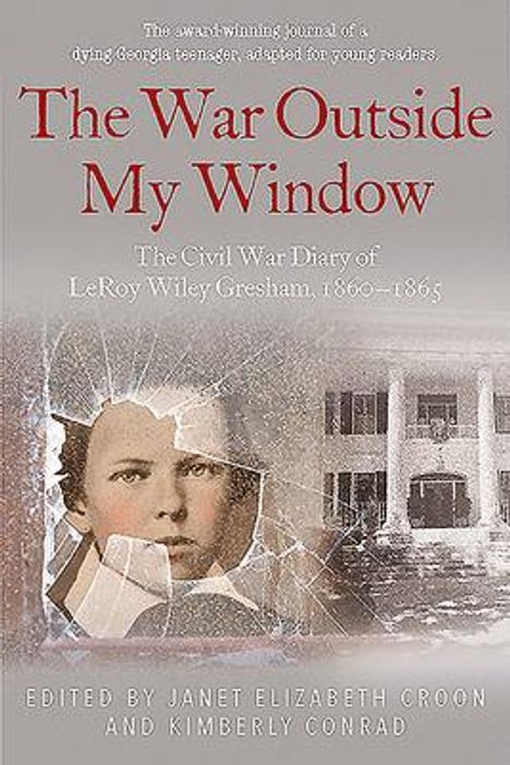 The War Outside My Window (Young Readers Edition): The Civil War Diary of Leroy Wiley Gresham, 1860-1865, Buch