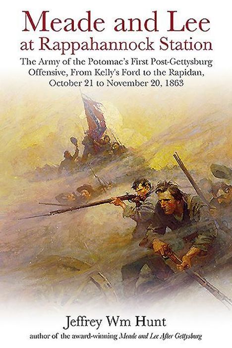 Jeffrey Wm Hunt: Meade and Lee at Rappahannock Station: The Army of the Potomac's First Post-Gettysburg Offensive, from Kelly's Ford to the Rapidan, October 21 to Nove, Buch