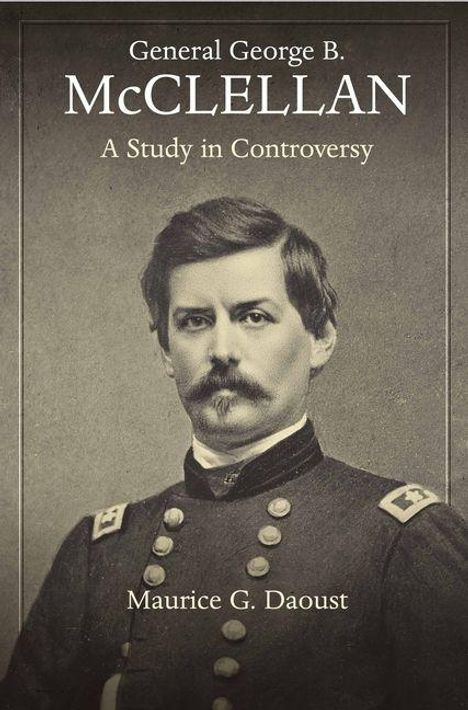 "General George B. McClellan: A Study in Controversy" von Maurice G. Daoust. Historische Uniform eines Mannes.