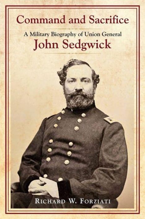 „Command and Sacrifice: A Military Biography of Union General John Sedgwick“ von Richard W. Forziati. Historisches Porträt eines Generals.