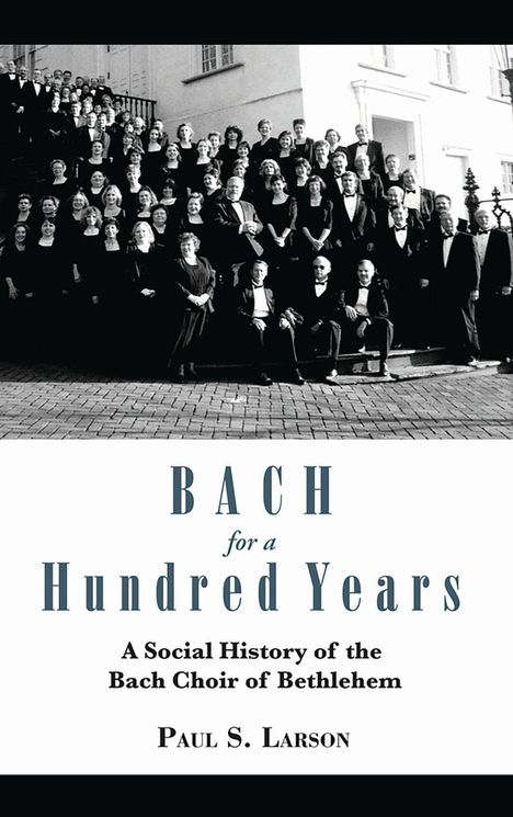 "BACH for a Hundred Years" und "A Social History of the Bach Choir of Bethlehem" von Paul S. Larson. Gruppenfoto eines Chors.