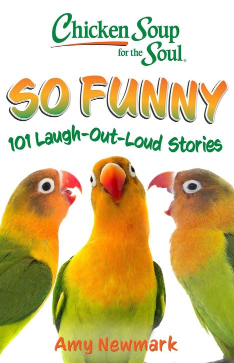 "Chicken Soup for the Soul", "SO FUNNY", "101 Laugh-Out-Loud Stories", "Amy Newmark". Drei bunte Vögel schauen lustig.