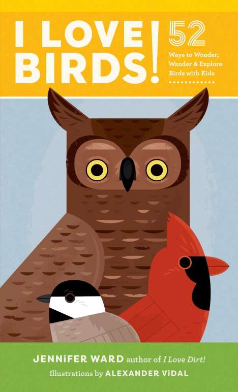 Jennifer Ward: I Love Birds!: 52 Ways to Wonder, Wander, and Explore Birds with Kids, Buch