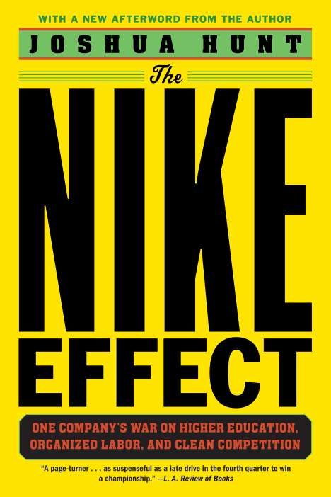Joshua Hunt: The Nike Effect: One Company's War on Higher Education, Organized Labor, and Clean Competition, Buch