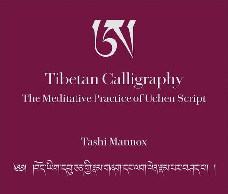 Text: "Tibetan Calligraphy: The Meditative Practice of Uchen Script. Tashi Mannox." Logo oben, tibetische Schrift unten.