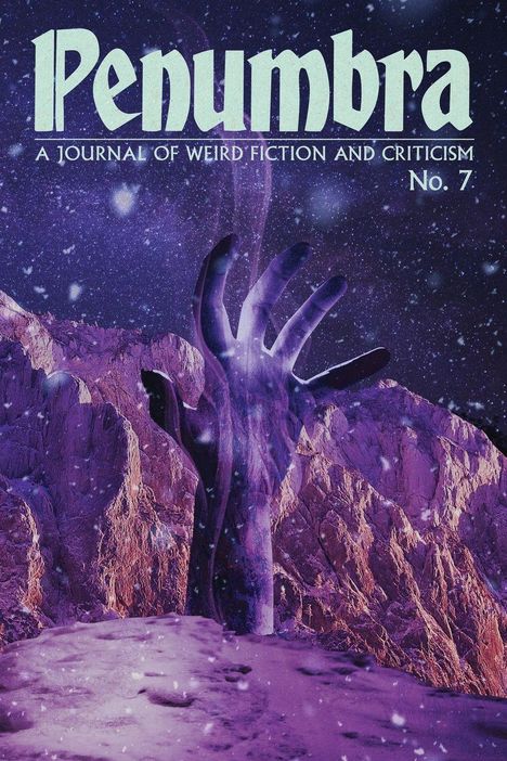 „Penumbra: A Journal of Weird Fiction and Criticism No. 7“. Eine Hand ragt aus einer surrealen, verschneiten Landschaft.