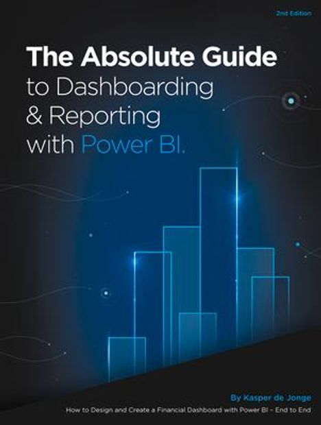 Kasper De Jonge: The Absolute Guide to Dashboarding and Reporting with Power Bi: How to Design and Create a Financial Dashboard with Power Bi - End to End, Buch