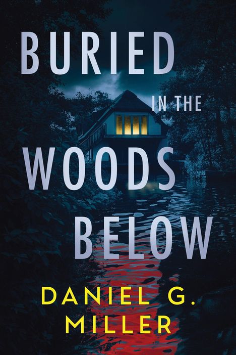 „BURIED IN THE WOODS BELOW“, „DANIEL G. MILLER“. Ein beleuchtetes Haus am Wasser in einer dunklen, bewaldeten Umgebung.