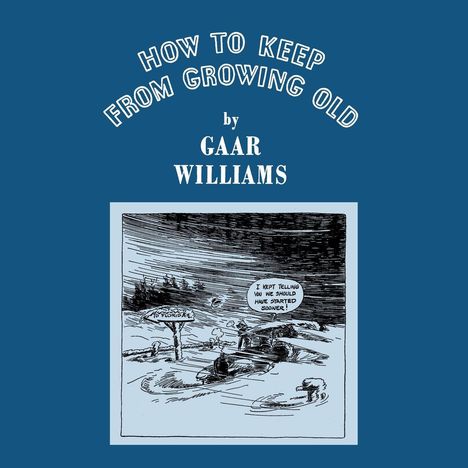 "HOW TO KEEP FROM GROWING OLD by GAAR WILLIAMS." Illustration: Auto im Winter; Sprechblase: "I kept telling you we should have started sooner!"