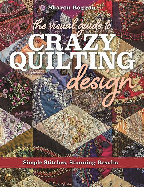 Sharon Boggon: The Visual Guide to Crazy Quilting Design, Buch