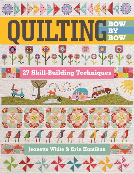 "QUILTING ROW BY ROW", "27 Skill-Building Techniques", "Jeanette White & Erin Hamilton"; bunte Quiltmuster mit Blumen und Tieren.