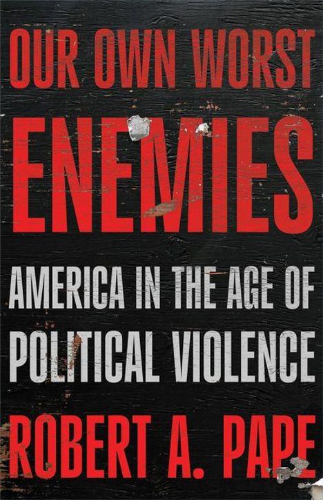 Text: "Our Own Worst Enemies: America in the Age of Political Violence" von Robert A. Pape. Hintergrund: Schwarz, abgenutzt.
