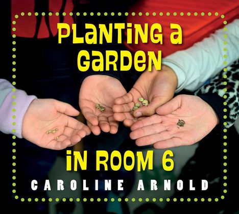 Caroline Arnold: Planting a Garden in Room 6, Buch