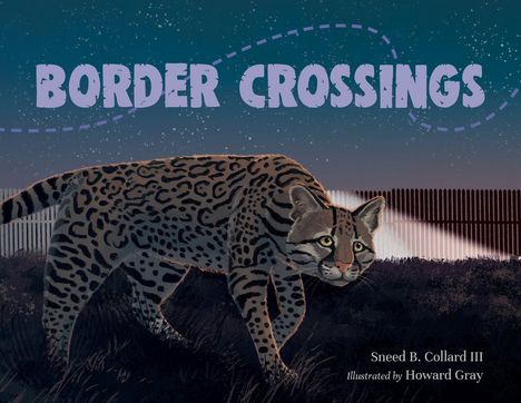 Texte: "BORDER CROSSINGS", "Sneed B. Collard III", "Illustrated by Howard Gray". Ein Ozelot vor einem Zaun unter Sternenhimmel.