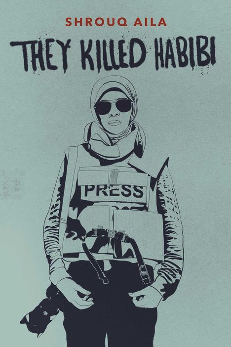 Text: SHROUQ AILA, THEY KILLED HABIBI, PRESS. Illustration einer Frau mit Sonnenbrille, Kopftuch und Presseweste.