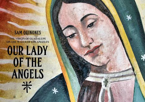 Text: "Sam Quinones, The Virgin of Guadalupe on the Walls of Los Angeles, Our Lady of the Angels."  
Illustration einer Madonna.