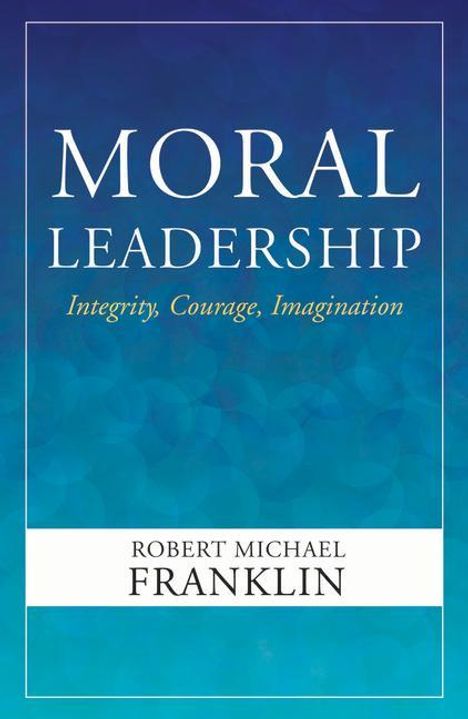 Robert Michael Franklin: Moral Leadership: Integrity, Courage, Imagination, Buch