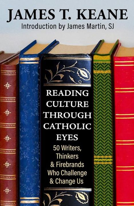 James Keane: Reading Culture Through Catholic Eyes: 50 Writers, Thinkers, and Firebrands Who Challenge and Change Us, Buch