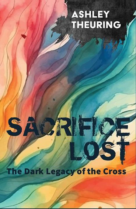 Ashley Theuring: Sacrifice Lost: The Dark Legacy of the Cross, Buch