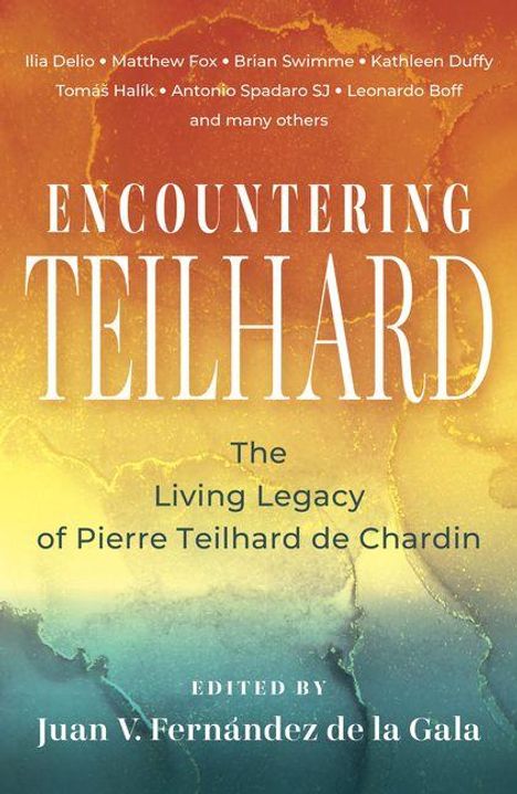Titel: Encountering Teilhard. Untertitel: The Living Legacy of Pierre Teilhard de Chardin. Herausgeber: Juan V. Fernández de la Gala. Hintergrund in warmen Farbtönen.