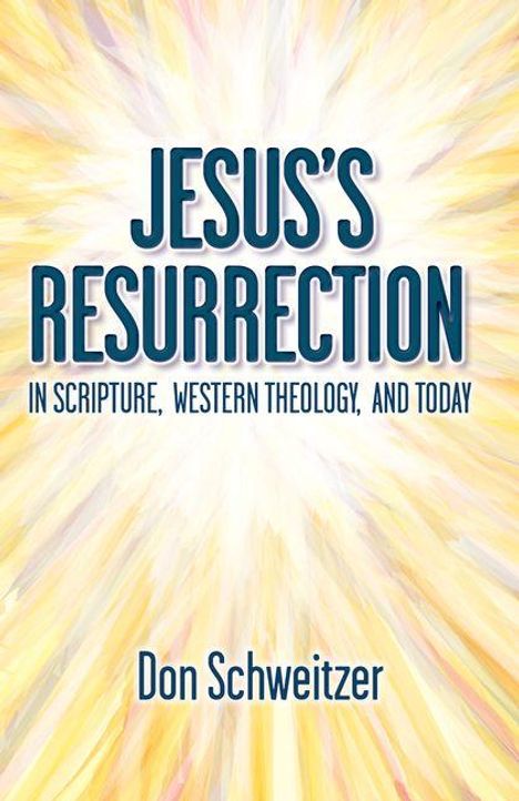"JESUS'S RESURRECTION. IN SCRIPTURE, WESTERN THEOLOGY, AND TODAY" von Don Schweitzer. Strahlendes, lichtvolles Design.