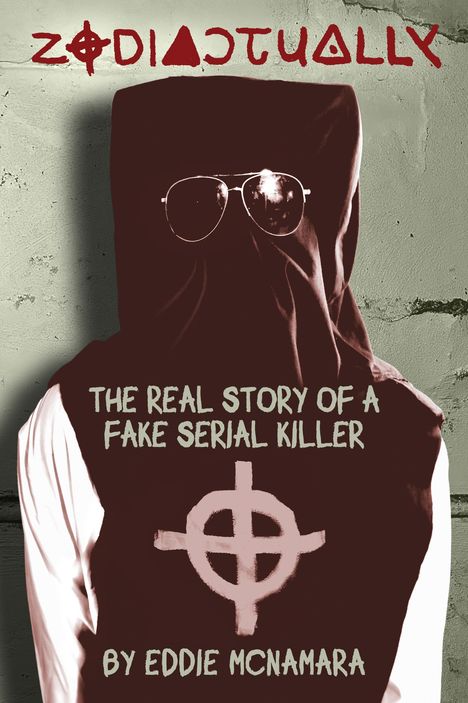 "ZODIACTUALLY. THE REAL STORY OF A FAKE SERIAL KILLER BY EDDIE MCNAMARA." Ein vermummter Mensch mit Sonnenbrille.
