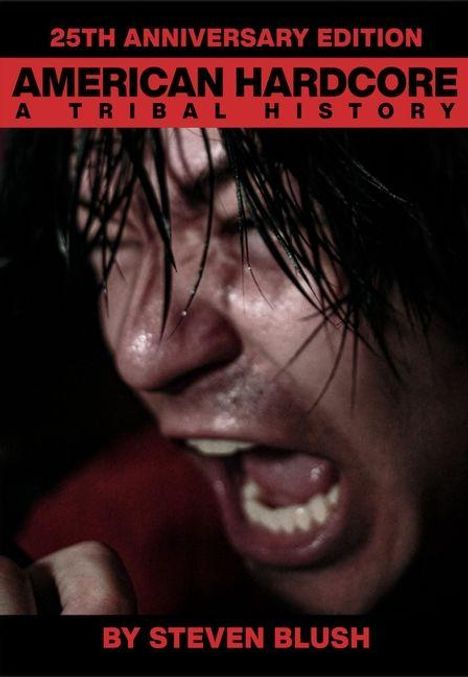 "25th Anniversary Edition. American Hardcore: A Tribal History. By Steven Blush." Ein schreiender Mensch frontal.