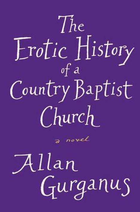 Der Titel lautet: "The Erotic History of a Country Baptist Church, a novel." Unten steht der Name "Allan Gurganus". Der Hintergrund ist lila.