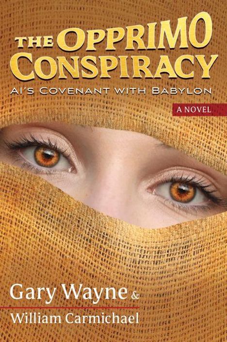 Text: "THE OPPRIMO CONSPIRACY: AI'S COVENANT WITH BABYLON, A NOVEL, Gary Wayne & William Carmichael." Gesicht hinter grobem Stoff.