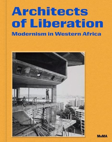 „Architects of Liberation: Modernism in Western Africa“ steht in blauer Schrift auf einem gelben Hintergrund. Darunter ein Bauarbeiter auf einem unfertigen Gebäude.