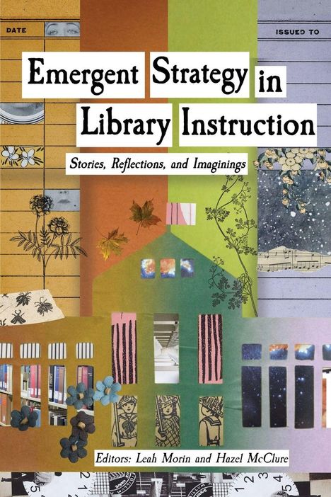 „Emergent Strategy in Library Instruction: Stories, Reflections, and Imaginings“, Herausgeber: Leah Morin, Hazel McClure.