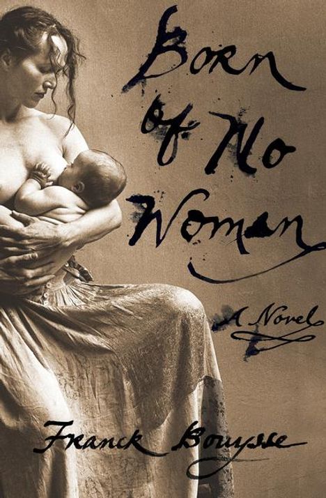 „Born of No Woman“, „A Novel“, „Franck Bouysse“. Frau stillt ein Baby, sepiafarbenes Cover, melancholisch und kraftvoll.