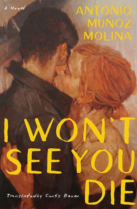 Titel: "I Won't See You Die". Autor: Antonio Muñoz Molina. Illustration: Paar, das sich küsst, in warmen Farbtönen.