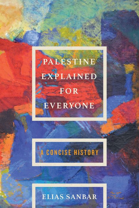 Text: "Palestine Explained For Everyone - A Concise History - Elias Sanbar." Farbenfrohe abstrakte Malerei.