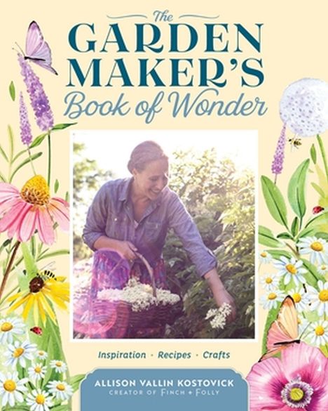 Allison Vallin Kostovick: The Garden Maker's Book of Wonder: Inspiration, Recipes, and Crafts, Buch