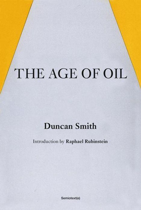 "The Age of Oil" von Duncan Smith, Einführung von Raphael Rubinstein. Gelber Rand links und rechts.
