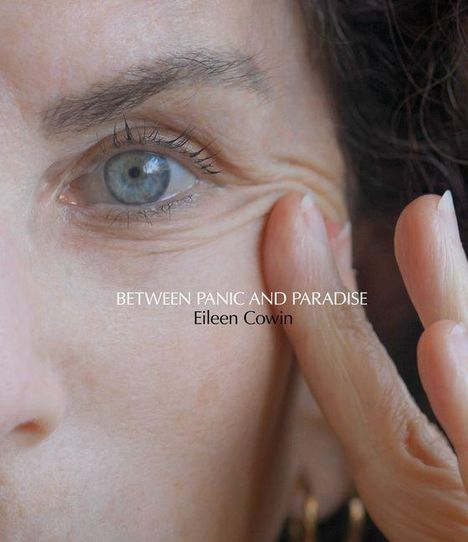 Text: "BETWEEN PANIC AND PARADISE, Eileen Cowin." Nahaufnahme eines Auges, Finger zieht an der Haut.
