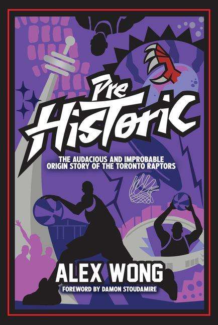 Alex Wong: Prehistoric: The Audacious and Improbable Origin Story of the Toronto Raptors, Buch